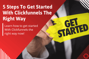 5 Steps To Get Started With ClickFunnels